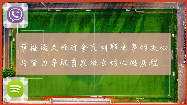 萨福诺夫面对舍瓦利耶竞争的决心与努力争取首发机会的心路历程